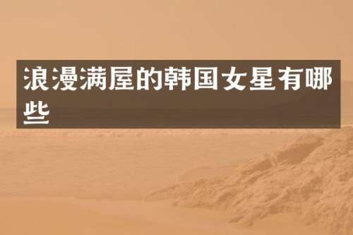 浪漫满屋的韩国女星有哪些