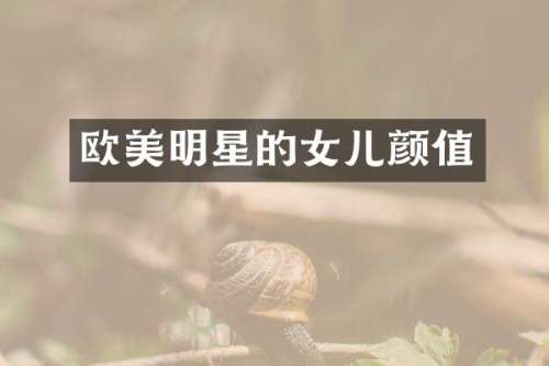 欧美明星的女儿颜值