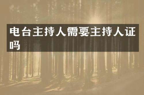 电台主持人需要主持人证吗