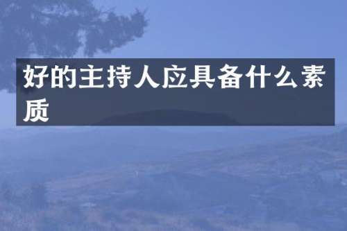 好的主持人应具备什么素质