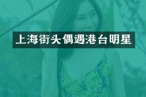 上海街头偶遇港台明星