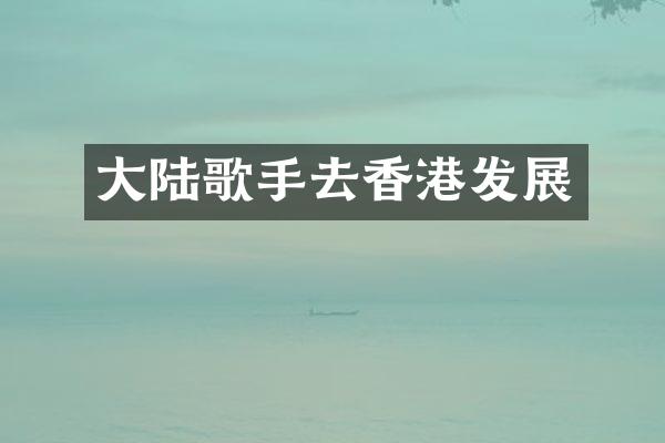 大陆歌手去香港发展