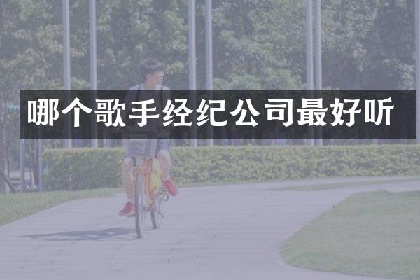 哪个歌手经纪公司最好听