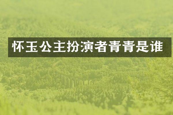 怀玉公主扮演者青青是谁
