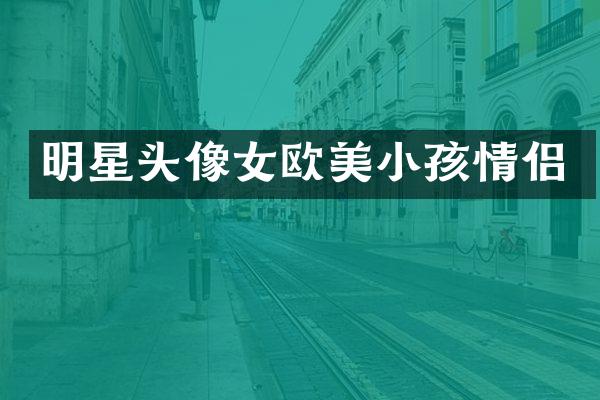 明星头像女欧美小孩情侣