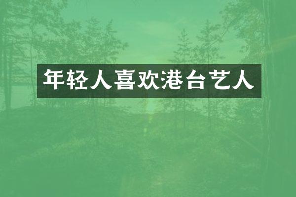 年轻人喜欢港台艺人