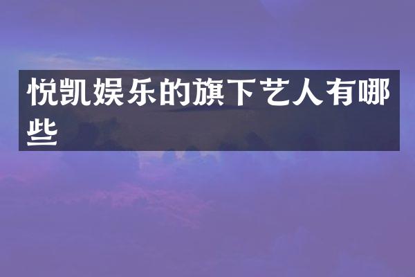 悦凯娱乐的旗下艺人有哪些