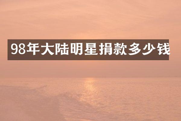 98年大陆明星捐款多少钱