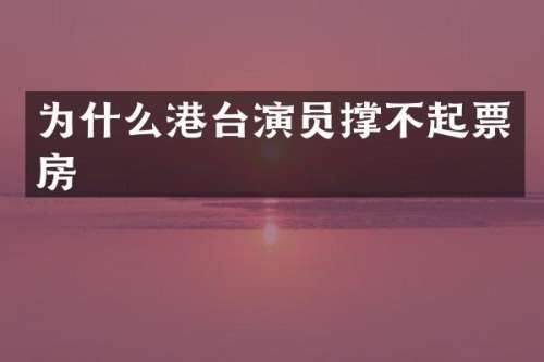 为什么港台演员撑不起票房