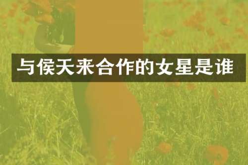 与侯天来合作的女星是谁