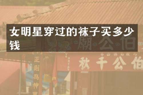 女明星穿过的袜子买多少钱