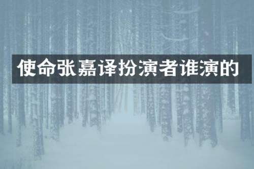 使命张嘉译扮演者谁演的