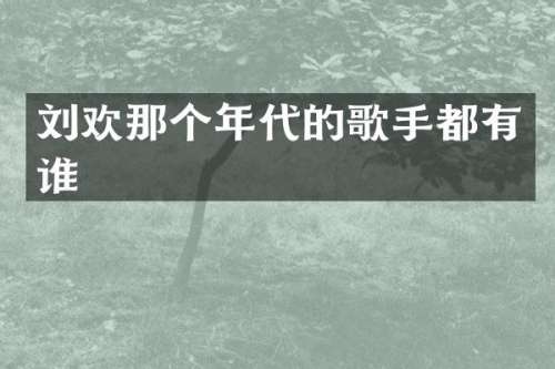 刘欢那个年代的歌手都有谁