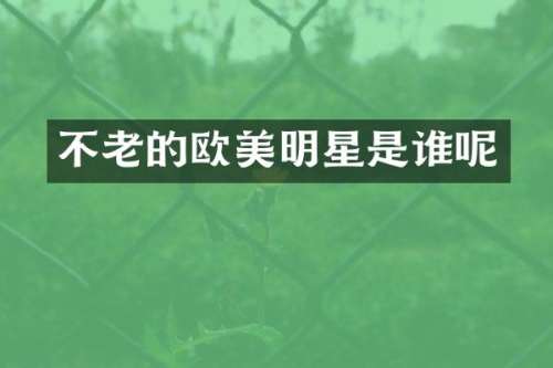 不老的欧美明星是谁呢