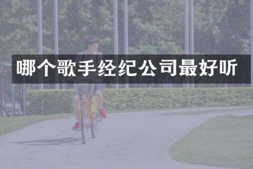 哪个歌手经纪公司最好听