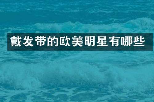 戴发带的欧美明星有哪些