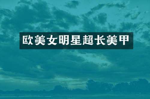 欧明星超长美甲