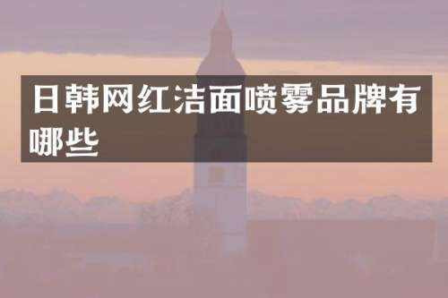 日韩网红洁面喷雾品牌有哪些