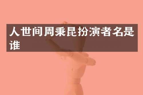 人世间周秉昆扮演者名是谁