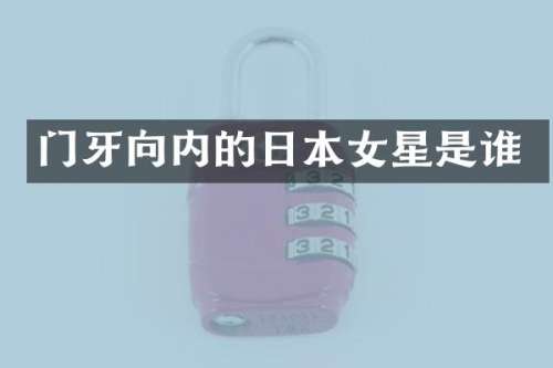 门牙向内的日本女星是谁
