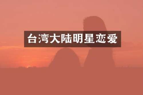 台湾大陆明星恋爱
