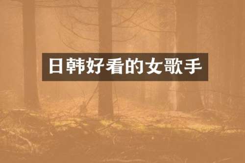 日韩好看的女歌手