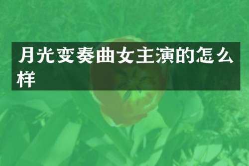 月光变奏曲女主演的怎么样