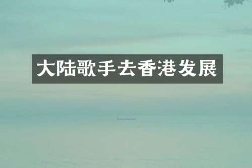 大陆歌手去香港发展