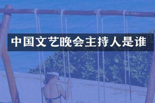 中国文艺晚会主持人是谁