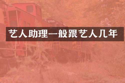 艺人助理一般跟艺人几年