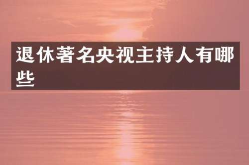 退休著名央视主持人有哪些