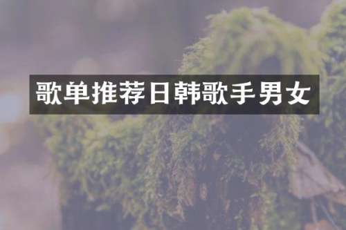 歌单推荐日韩歌手男女