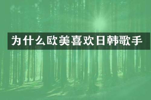 为什么欧美喜欢日韩歌手