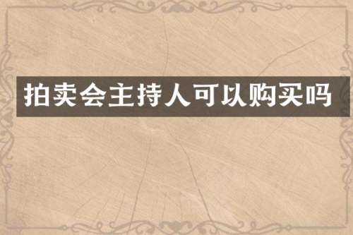 拍卖会主持人可以购买吗