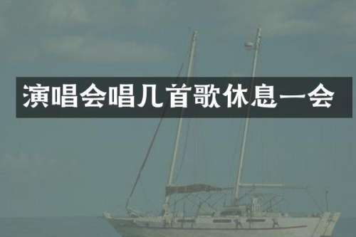演唱会唱几首歌休息一会