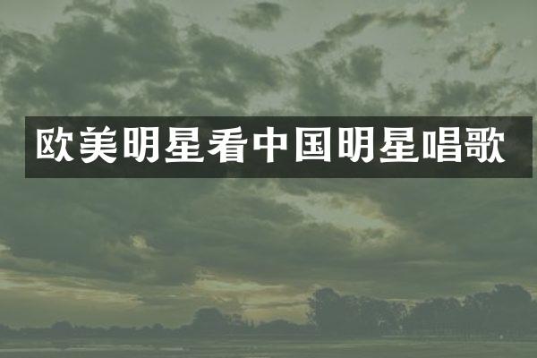 欧美明星看中国明星唱歌
