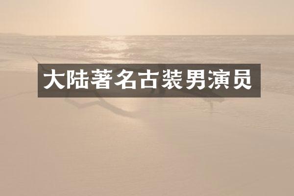 大陆著名古装男演员