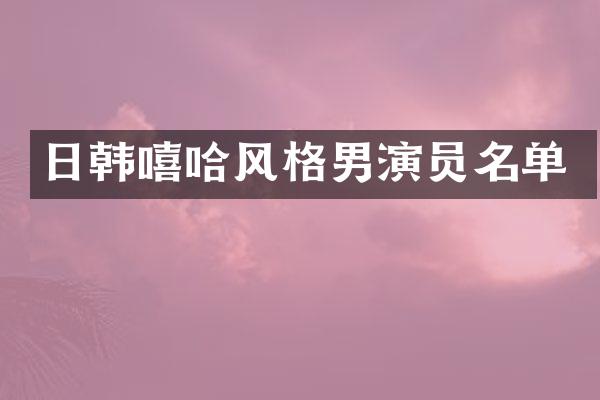 日韩嘻哈风格男演员名单