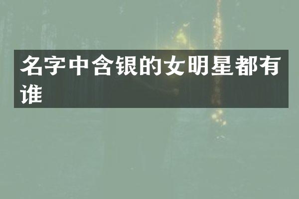 名字中含银的女明星都有谁