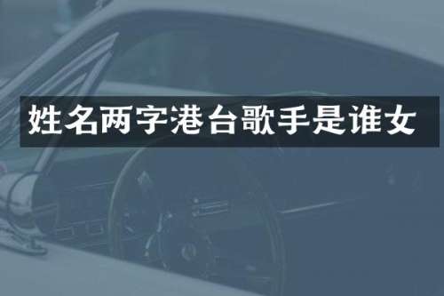 姓名两字港台歌手是谁女