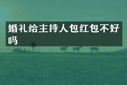 婚礼给主持人包红包不好吗