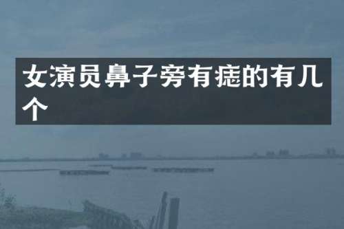 女演员鼻子旁有痣的有几个