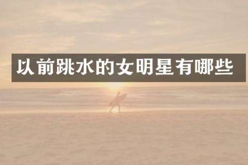 以前跳水的女明星有哪些