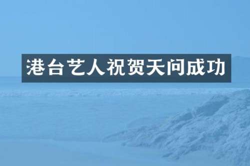 港台艺人祝贺天问成功