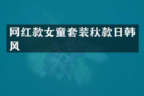 网红款女童套装秋款日韩风