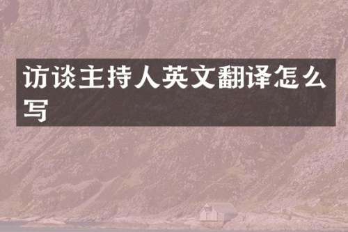 访谈主持人英文翻译怎么写