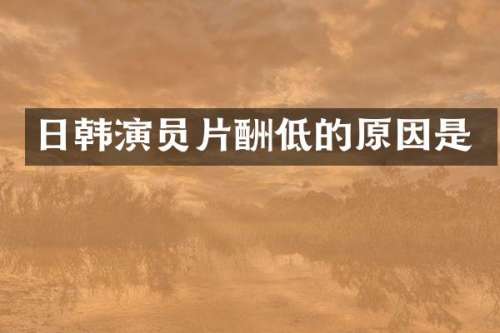 日韩演员片酬低的原因是