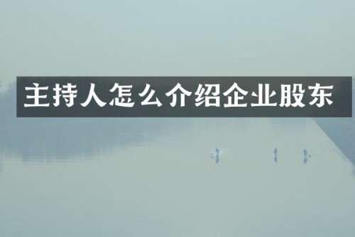 主持人怎么介绍企业股东