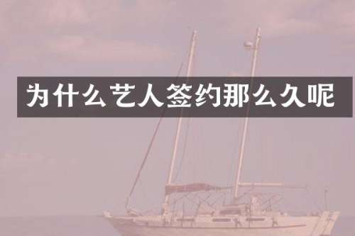 为什么艺人签约那么久呢