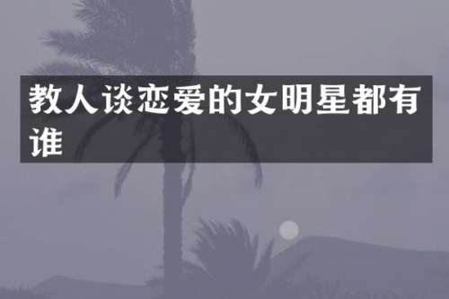 教人谈恋爱的女明星都有谁